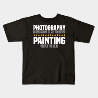 Photography Solves Most Of My Problems Painting Solves The Rest Kids T-Shirt